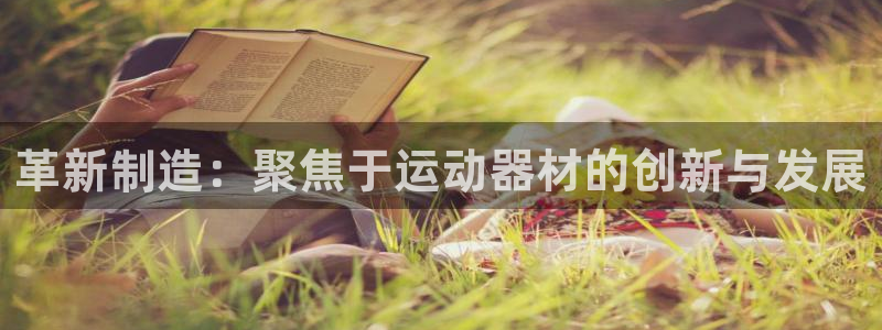 熊猫体育娱乐40996:革新制造:聚焦于运动器材的创新与发展